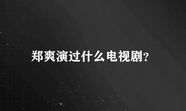 郑爽演过什么电视剧？