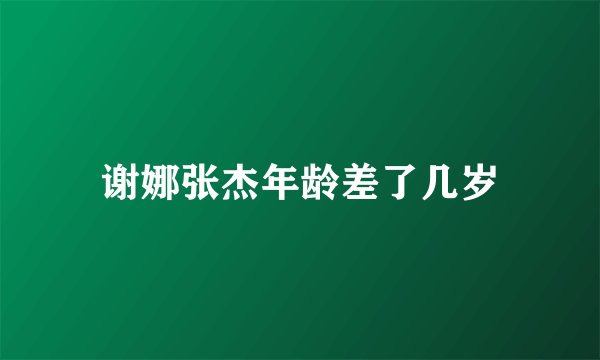 谢娜张杰年龄差了几岁