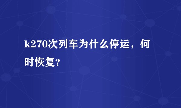 k270次列车为什么停运，何时恢复？