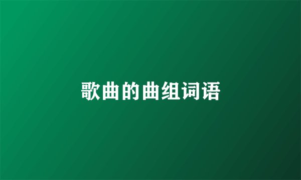 歌曲的曲组词语