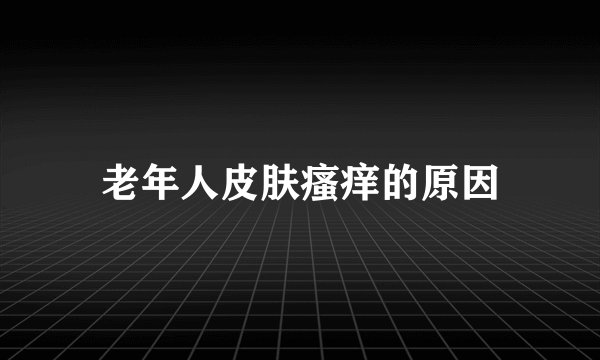老年人皮肤瘙痒的原因