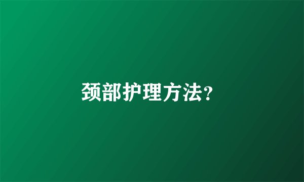 颈部护理方法？