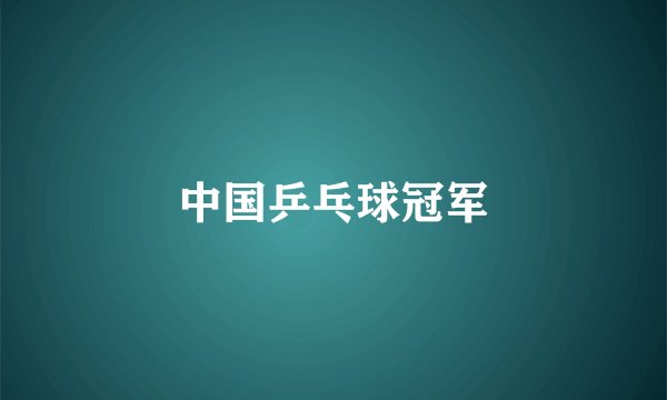 中国乒乓球冠军
