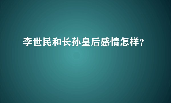 李世民和长孙皇后感情怎样?