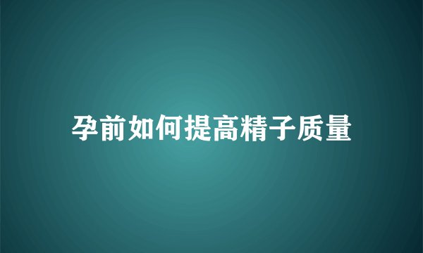 孕前如何提高精子质量