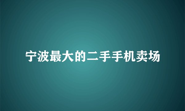 宁波最大的二手手机卖场