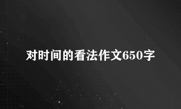 对时间的看法作文650字