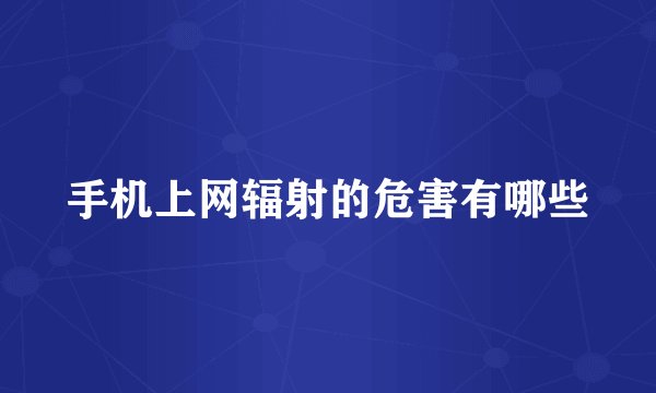 手机上网辐射的危害有哪些