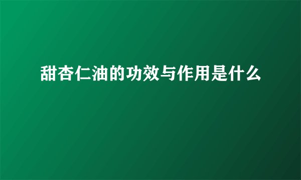 甜杏仁油的功效与作用是什么