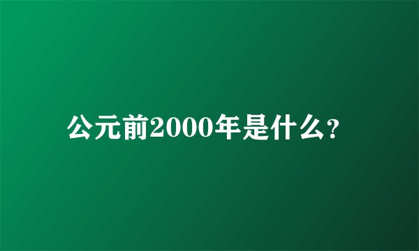 公元前2000年是什么？