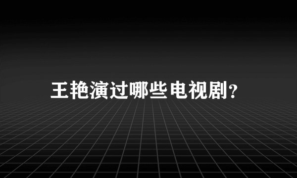 王艳演过哪些电视剧？