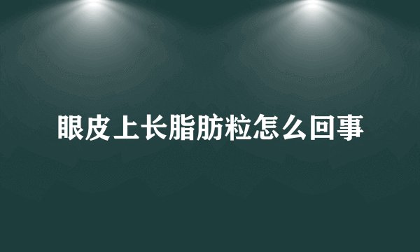 眼皮上长脂肪粒怎么回事