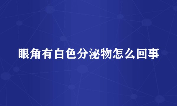 眼角有白色分泌物怎么回事