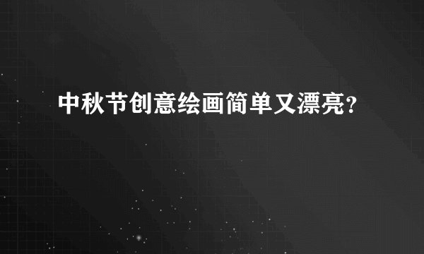 中秋节创意绘画简单又漂亮？