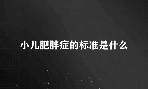 小儿肥胖症的标准是什么