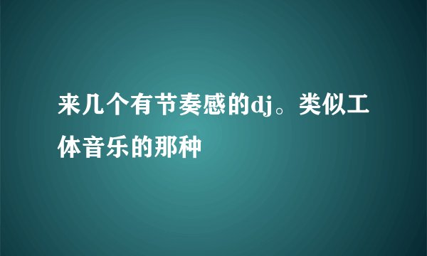 来几个有节奏感的dj。类似工体音乐的那种