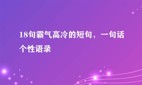 18句霸气高冷的短句，一句话个性语录