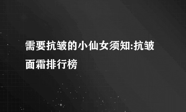 需要抗皱的小仙女须知:抗皱面霜排行榜