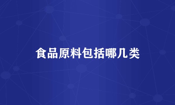 食品原料包括哪几类