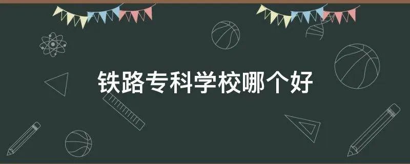 铁路专科学校哪个好