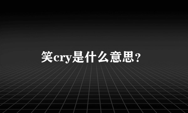 笑cry是什么意思？