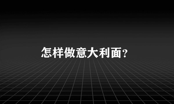 怎样做意大利面?