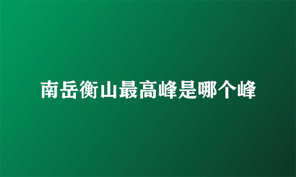 南岳衡山最高峰是哪个峰