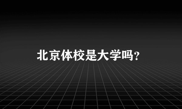 北京体校是大学吗？