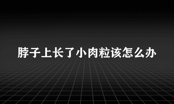 脖子上长了小肉粒该怎么办