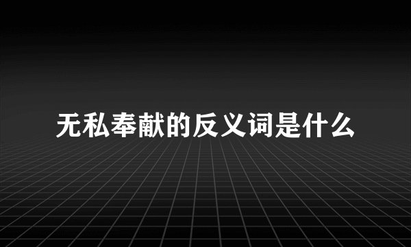 无私奉献的反义词是什么