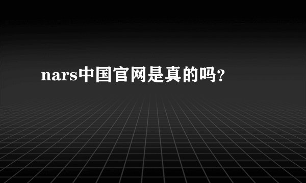 nars中国官网是真的吗？