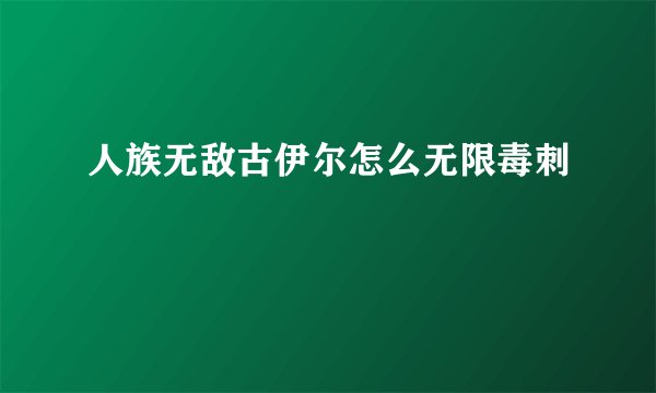 人族无敌古伊尔怎么无限毒刺