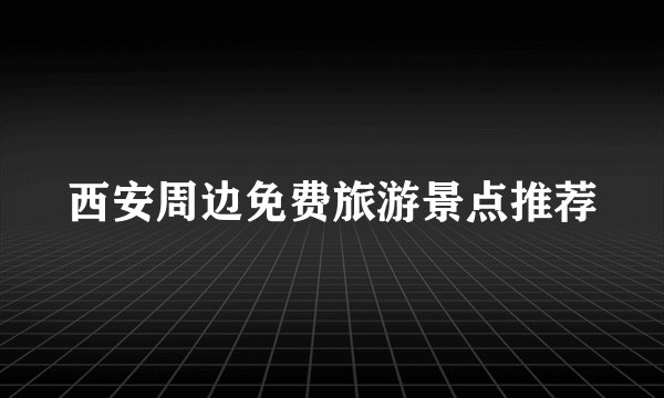西安周边免费旅游景点推荐