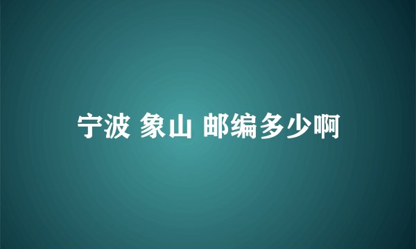 宁波 象山 邮编多少啊