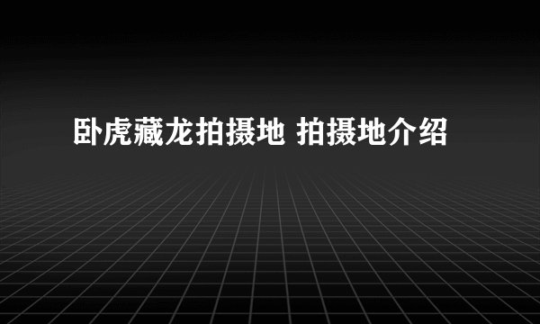 卧虎藏龙拍摄地 拍摄地介绍