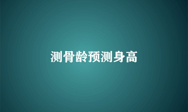 测骨龄预测身高