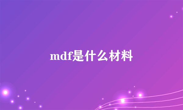 mdf是什么材料