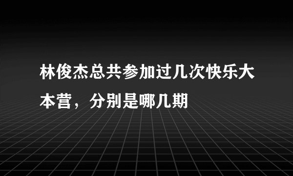 林俊杰总共参加过几次快乐大本营，分别是哪几期