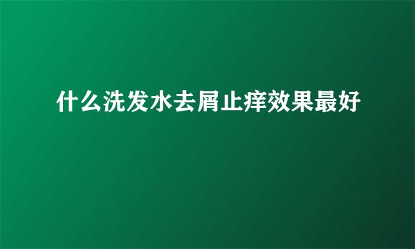 什么洗发水去屑止痒效果最好