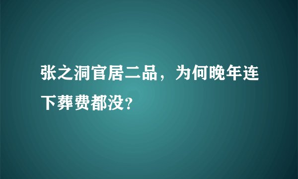 张之洞官居二品,为何晚年连下葬费都没?