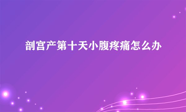 剖宫产第十天小腹疼痛怎么办