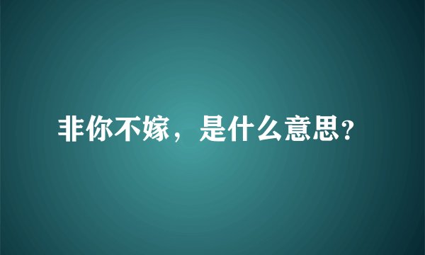 非你不嫁，是什么意思？