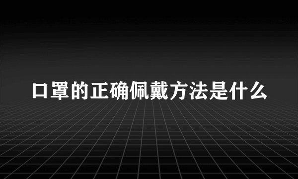 口罩的正确佩戴方法是什么