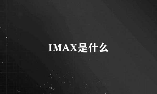 IMAX是什么