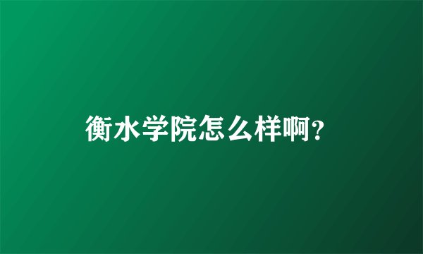衡水学院怎么样啊?