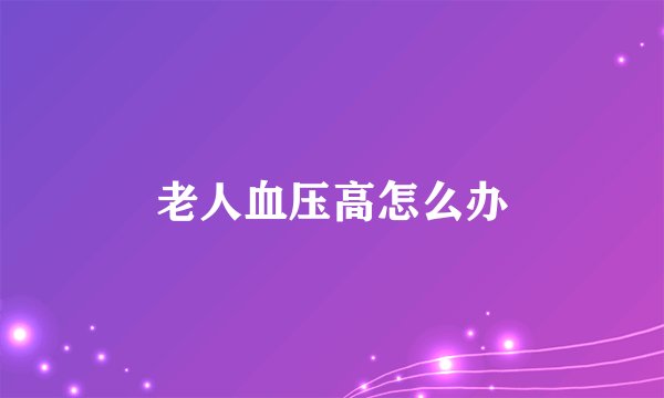 老人血压高怎么办
