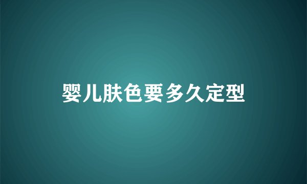 婴儿肤色要多久定型