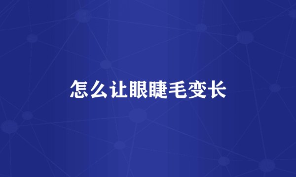 怎么让眼睫毛变长