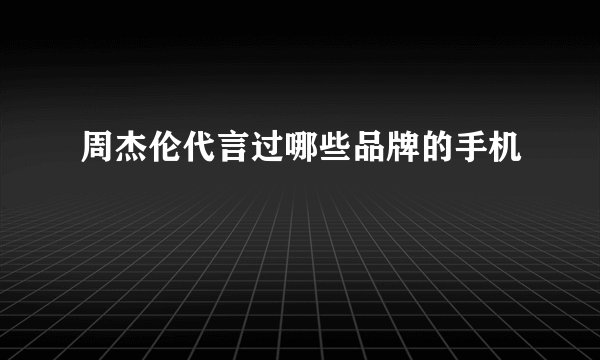 周杰伦代言过哪些品牌的手机