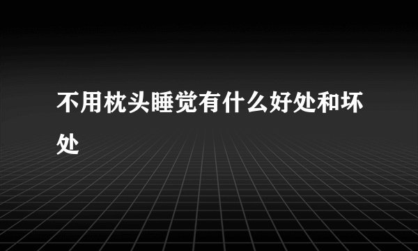 不用枕头睡觉有什么好处和坏处